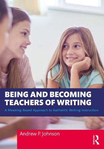 Being and Becoming Teachers of Writing: A Meaning-Based Approach to Authentic Writing Instruction