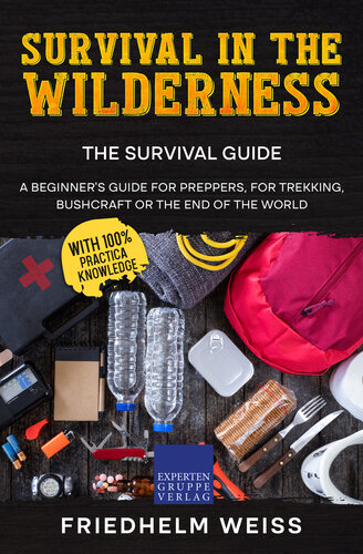 Survival in the Wilderness - The Survival Guide: A beginner's guide for preppers, for trekking, bushcraft or the end of the world