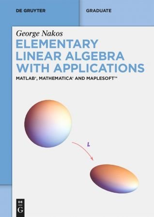 Elementary Linear Algebra with Applications: MATLAB®, Mathematica® and Maplesoft™