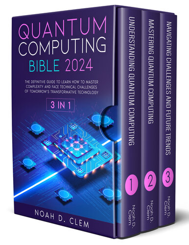 Quantum Computing Bible: [3in1] The Definitive Guide to Mastering Complexity and Face Technical Challenges of Tomorrow’s Transformative Technology