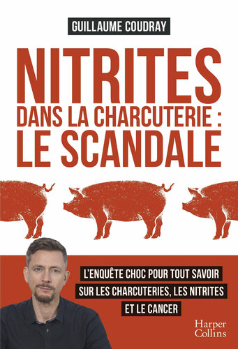 Nitrites dans la charcuterie : le scandale (l'enquête choc pour tout savoir sur les charcuteries, les nitrites et le cancer)