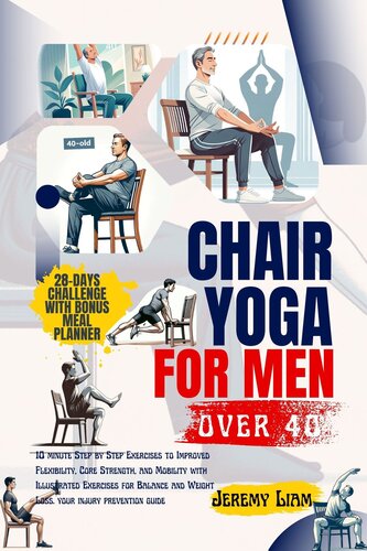 Chair yoga for men over 40: 10 minute Step-by-Step Exercises to Improved Flexibility, Core Strength, and Mobility with Illustrated Exercises for Balance and Weight Loss. Your injury prevention guide