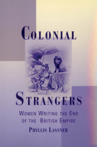 Colonial Strangers: Women Writing the End of the British Empire