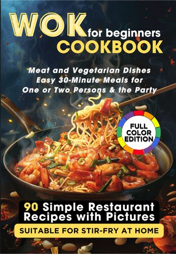 WOK Cookbook for Beginners: 90 Simple Restaurant Recipes with Pictures Suitable for Stir-Fry at Home. Meat and Vegetarian Dishes, Easy 30-Minute Meals for One or Two Persons & the Party