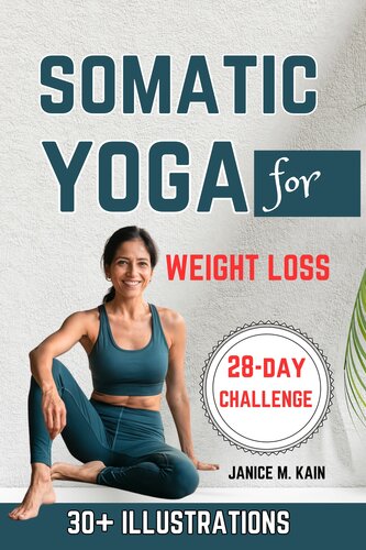 Somatic Yoga For Weight Loss: Gentle Exercises to Lose Weight, Release Stress, Reduce Belly Fat, & Increase Flexibility - A Beginner's Guide with Clear Illustrations & a 28-Day Workout Challenge