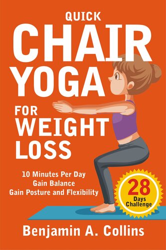 Quick Chair Yoga for Weight Loss: 28-Day Challenge to Lose Weight, Gain Balance, Posture and Flexibility in Just 10 Minutes per Day