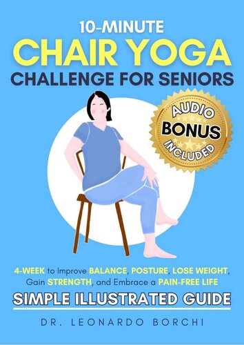 10-Minute Chair Yoga Challenge for Seniors: 4-Week to Improve Balance, Posture, Lose Weight, Gain Strength and Embrace a Pain-Free Life (Simple Illustrated Guide)