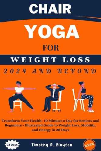 Chair Yoga For Weight Loss 2024 And Beyond: Transform Your Health: 10 Minutes a Day for Seniors and Beginners - Illustrated Guide to Weight Loss, Mobility, and Energy in 28 Days