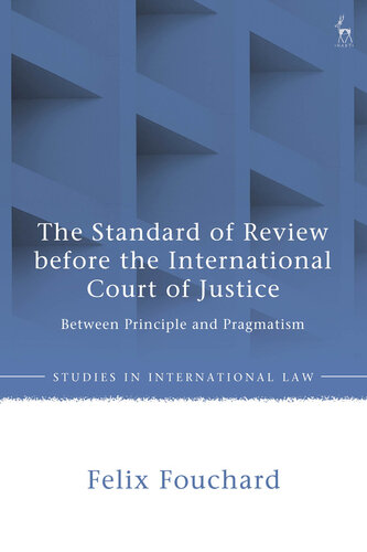 The Standard of Review Before the International Court of Justice: Between Principle and Pragmatism (Studies in International Law)