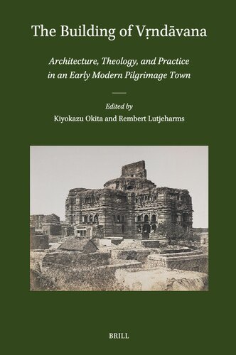 The Building of Vṛndāvana: Architecture, Theology, and Practice in an Early Modern Pilgrimage Town