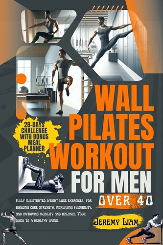 Wall Pilates workout for men over 40: fully illustrated weight loss exercises for building core strength, increasing flexibility, and improving mobility and balance. Your guide to a healthy living.