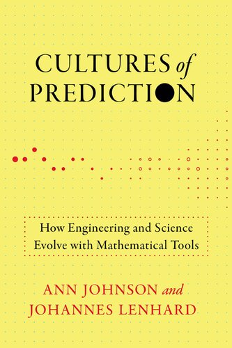 Cultures of Prediction: How Engineering and Science Evolve with Mathematical Tools (Engineering Studies)