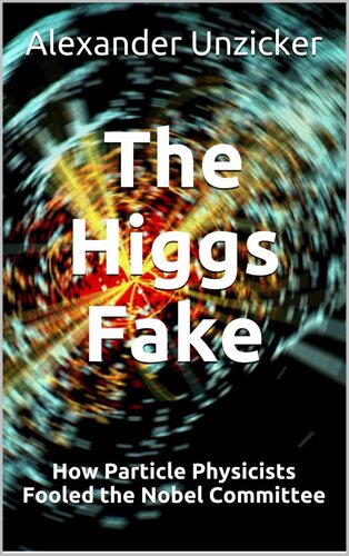 The Higgs Fake: How Particle Physicists Fooled the Nobel Committee