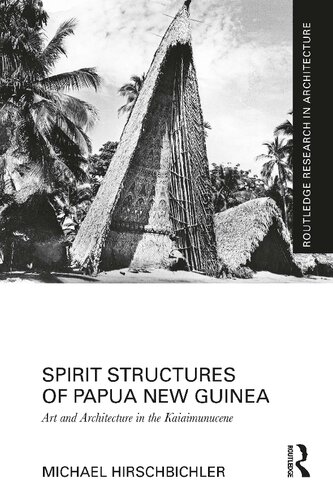 Spirit Structures of Papua New Guinea: Art and Architecture in the Kaiaimunucene (Routledge Research in Architecture)