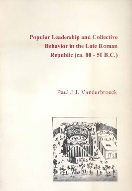 Popular Leadership and Collective Behavior in the Late Roman Republic (Ca. 80 - 50 B.C.) (Dutch Monographs on Ancient History and Archaeology)