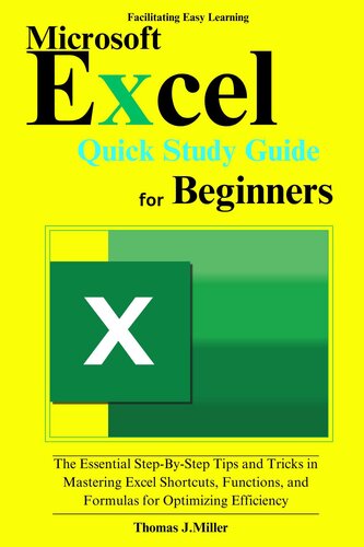 Microsoft Excel Quick Study Guide for Beginners: The Essential Step-By- Step Tips and Tricks in Mastering Excel Shortcuts, Functions, and Formulas for optimizing efficiency