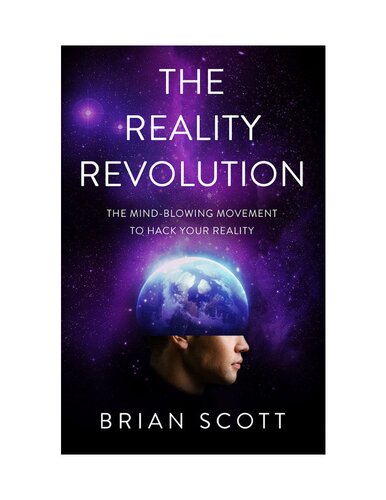 The Reality Revolution: The Mind-Blowing Movement to Hack Your Reality