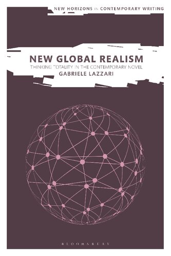 New Global Realism: Thinking Totality in the Contemporary Novel (New Horizons in Contemporary Writing)