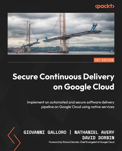 Secure Continuous Delivery on Google Cloud: Implement an automated and secure software delivery pipeline on Google Cloud using native services