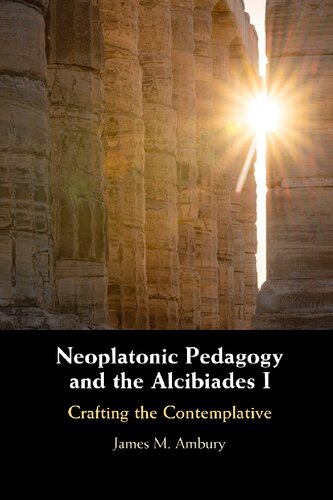 Neoplatonic Pedagogy and the Alcibiades I: Crafting the Contemplative