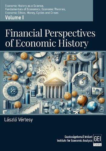 FINANCIAL PERSPECTIVES OF ECONOMIC HISTORY - Volume I: Economic History as a Science, Fundamentals of Economics, Economic Theories, Economic Ethics, Money, Cycles and Crises