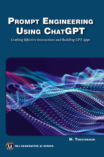 Prompt Engineering Using ChatGPT: Crafting Effective Interactions and Building GPT Apps (MLI Generative AI Series)