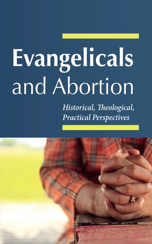 Evangelicals and Abortion: Historical, Theological, Practical Perspectives