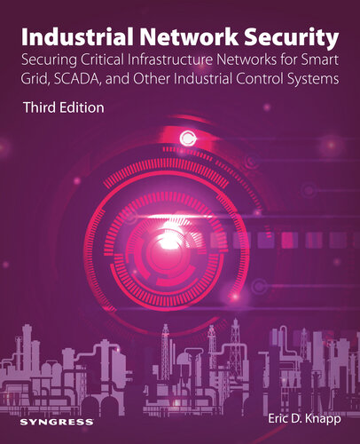 Industrial Network Security: Securing Critical Infrastructure Networks for Smart Grid, SCADA, and Other Industrial Control Systems