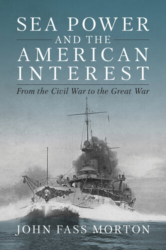 Sea Power and the American Interest: From the Civil War to the Great War