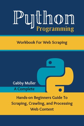 Python Programming Workbook for Web Scraping: A Complete Hands-on Beginners Guide To Scraping, Crawling