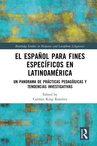 El español para fines específicos en Latinoamérica  Un panorama de prácticas pedagógicas y tendencias investigativas (Routledge Studies in Hispanic and Lusophone Linguistics)