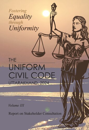 The Uniform Civil Code (UCC) of Uttarakhand, 2024: Volume III: Report on Stakeholder Consultation