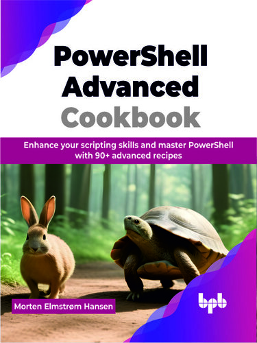 PowerShell Advanced Cookbook : Enhance your scripting skills and master PowerShell with 90+ advanced recipes