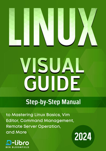 Linux Visual Guide: Step-by-Step Manual for Complete Beginners to Mastering Linux Basics, Vim Editor, Command Management, Remote Server Operation, and More