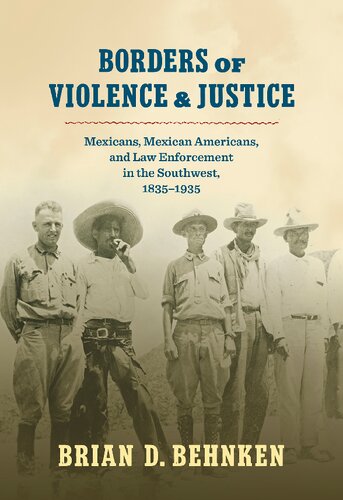 Borders of Violence & Justice: Mexicans, Mexican Americans, and Law Enforcement in the Southwest, 1835-1935