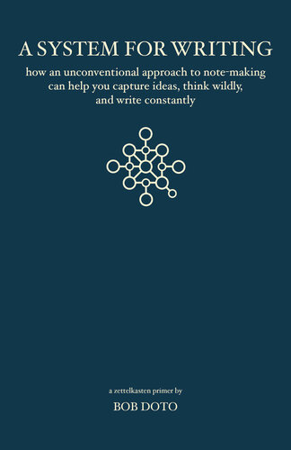 A System for Writing: How an Unconventional Approach to Note-Making Can Help You Capture Ideas, Think Wildly, and Write Constantly - A Zettelkasten Primer