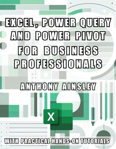 Excel, Power Query and Power Pivot for Business Professionals: Harness the Power of Excel for Advanced Data Analysis and Business Intelligence (Digital Skills for Business Professionals)