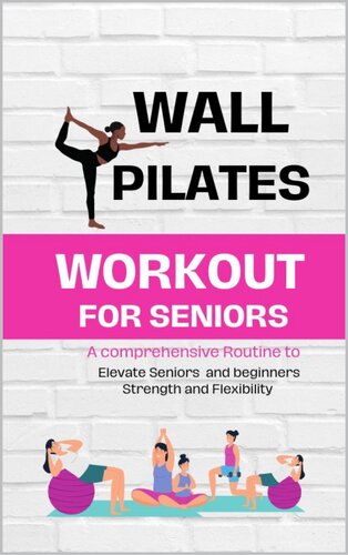 Wall Pilates workouts for Seniors: A comprehensive Routines to Elevate Seniors and beginners Strength and Flexibility