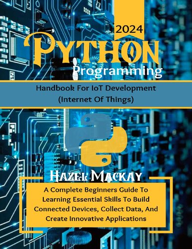 Python Programming Handbook For IoT Development : A Complete Beginners Guide To Learning Essential Skills To Build Connected Devices, Collect Data And Create Innovative Applications