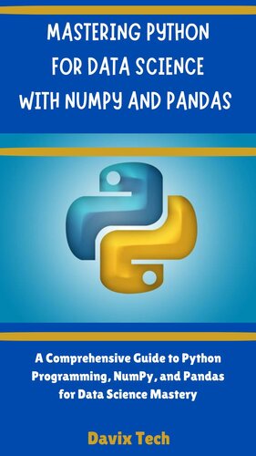 MASTERING PYTHON FOR DATA SCIENCE WITH NUMPY AND PANDAS: A Comprehensive Guide To Python Programming,Numpy and Pandas