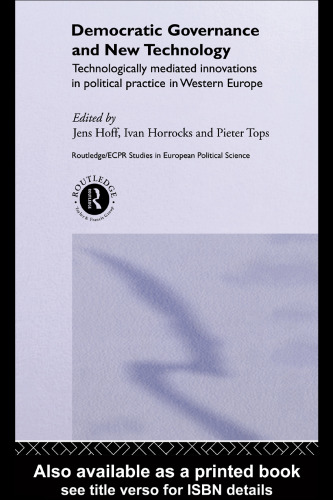 Democratic Governance and New Technology: Technologically Mediated Innovations in Political Practice in Western Europe (Routledge ECPR Studies in European Political Science)