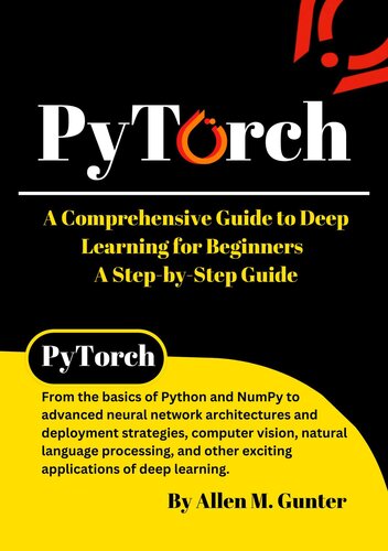 PyTorch: A Comprehensive Guide to Deep Learning for Beginners - A Step-by-Step Guide