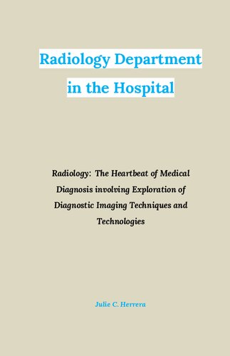 RADIOLOGY DEPARTMENT IN THE HOSPITAL - Radiology - The Heartbeat of Medical Diagnosis involving Exploration of Diagnostic Imaging Techniques and Technologies (Aug 12, 2024)_(B0DD37VQJK).pdf