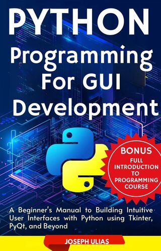 Python Programming For GUI Development: A Beginner's Manual to Building Intuitive User Interfaces with Python using Tkinter, PyQt, and Beyond