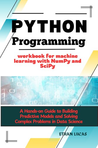 Python programming workbook for machine learning with NumPy and SciPy: A Hands-on Guide to Building Predictive Models and Solving Complex Problems in Data Science