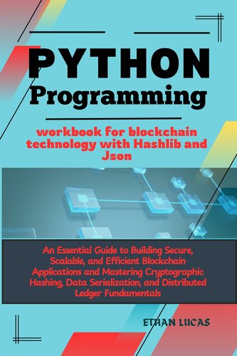 Python programming workbook for blockchain technology with Hashlib and Json: An Essential Guide to Building Secure, Scalable, and Efficient Blockchain Applications