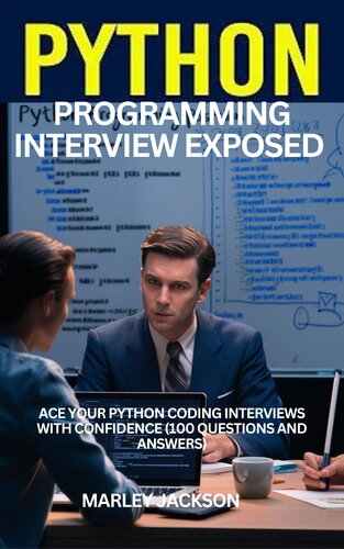 Python Programming Interviews Exposed: Ace Your Python Coding Interviews With Confidence (100 Questions And Answers)