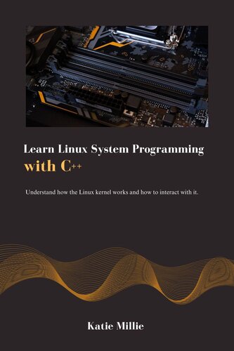 learn Linux system programming with C++: Understand how the Linux kernel works and how to interact with it. (Python Trailblazer’s Bible)