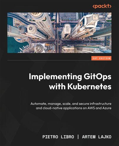 Implementing GitOps with Kubernetes: Automate, manage, scale, and secure infrastructure and cloud-native applications