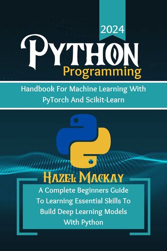 Python Programming Handbook For Machine Learning With Pytorch And Scikit-learn : A Complete Beginners Guide To Learning Essential Skills To Build Deep Learning Models With Python